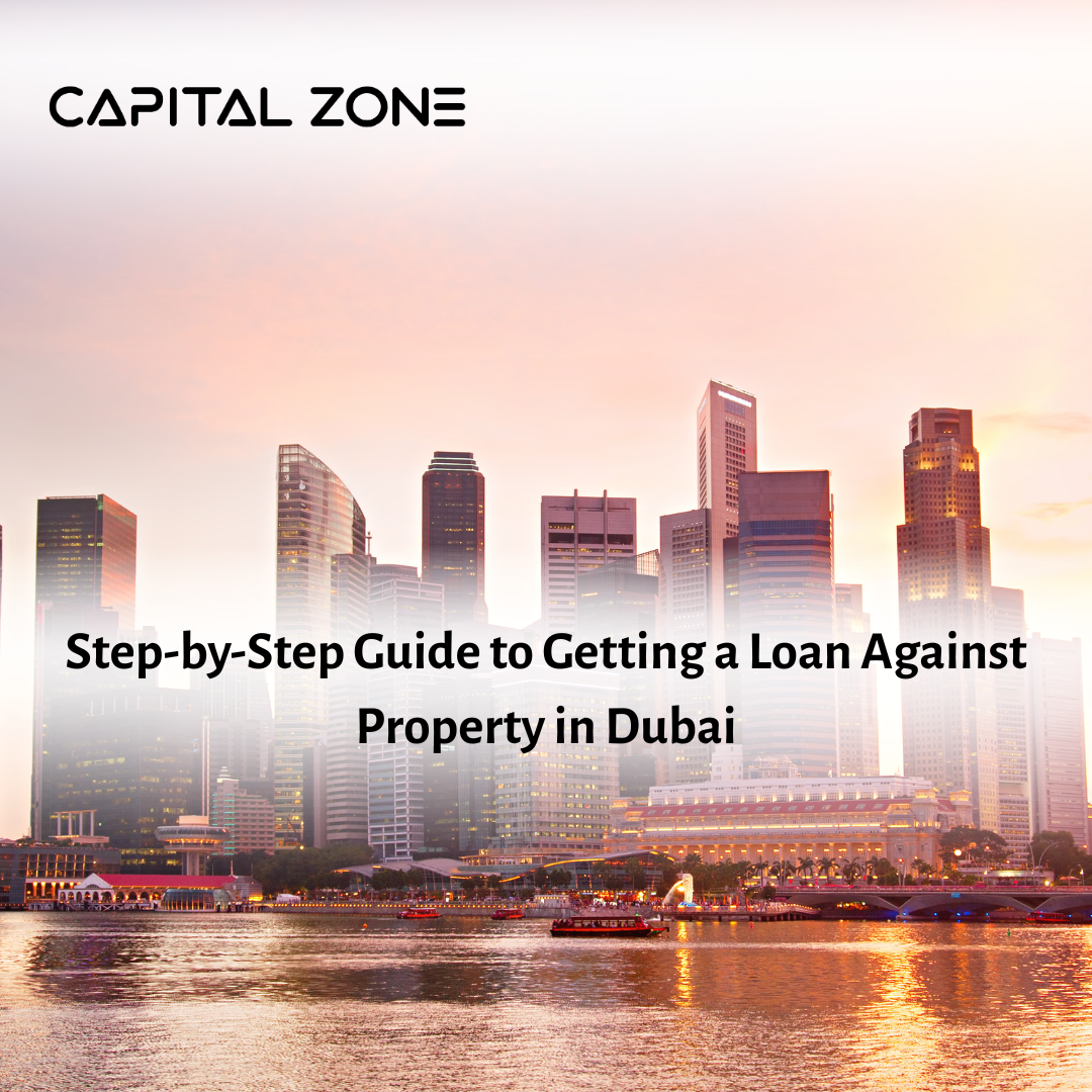 How to Unlock the Value of Your Real Estate: Step-by-Step Guide to Getting a Loan Against Property in Dubai
